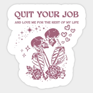 Quit Your Job And Love Me For The Rest Of My Life Sticker